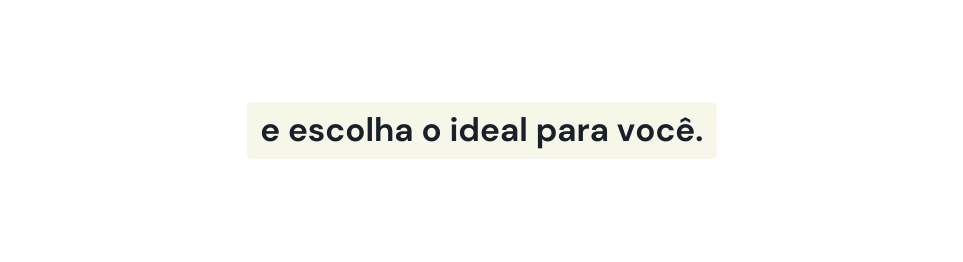 e escolha o ideal para você